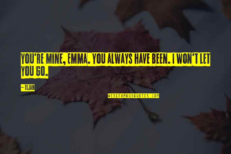 Won't Let You Go Quotes By Tijan: You're mine, Emma. You always have been. I