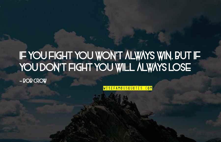 Won't Lose You Quotes By Bob Crow: If you fight you won't always win. But