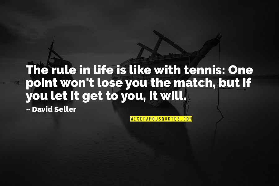 Won't Lose You Quotes By David Seller: The rule in life is like with tennis: