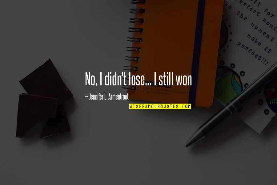 Won't Lose You Quotes By Jennifer L. Armentrout: No, I didn't lose... I still won