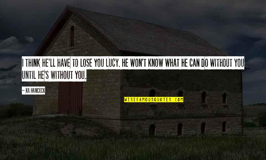 Won't Lose You Quotes By Ka Hancock: I think he'll have to lose you Lucy.
