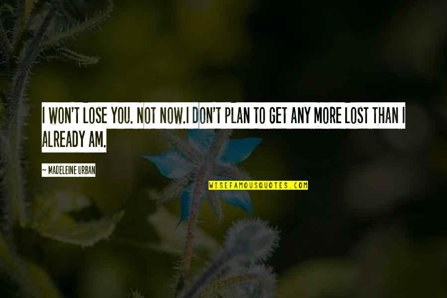 Won't Lose You Quotes By Madeleine Urban: I won't lose you. Not now.I don't plan