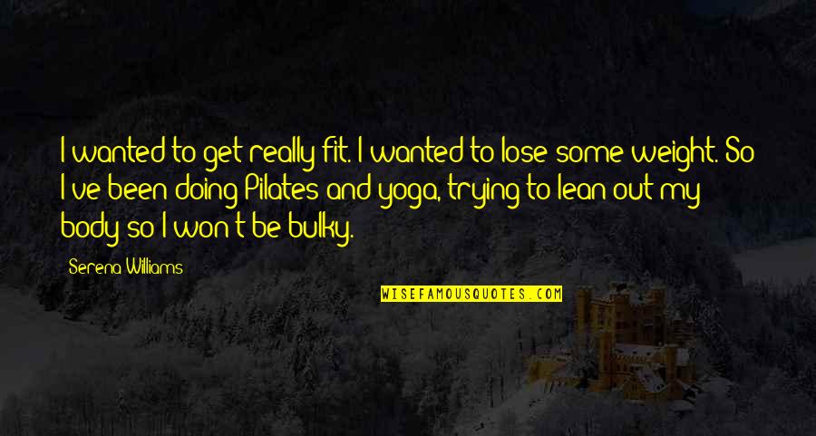 Won't Lose You Quotes By Serena Williams: I wanted to get really fit. I wanted