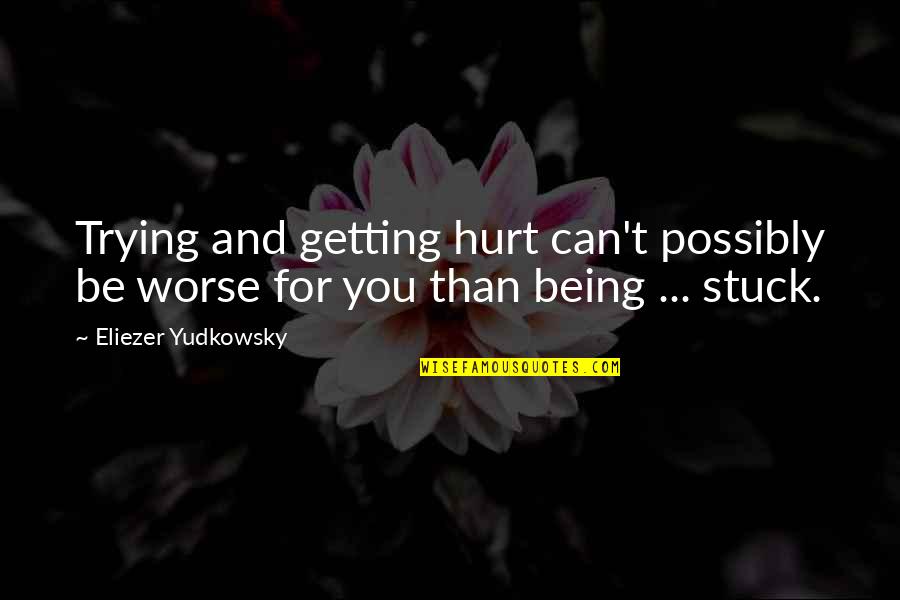 Won't Make The Same Mistake Twice Quotes By Eliezer Yudkowsky: Trying and getting hurt can't possibly be worse Won't Make The Same Mistake Twice Quotes By Eliezer Yudkowsky: Trying and getting hurt can't possibly be worse