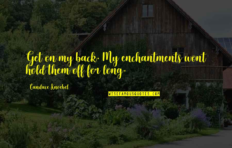 Wont Quotes By Candace Knoebel: Get on my back. My enchantments wont hold