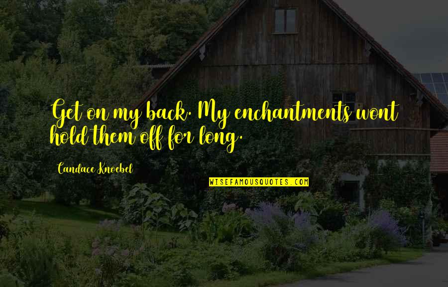Wont Quotes By Candace Knoebel: Get on my back. My enchantments wont hold Wont Quotes By Candace Knoebel: Get on my back. My enchantments wont hold