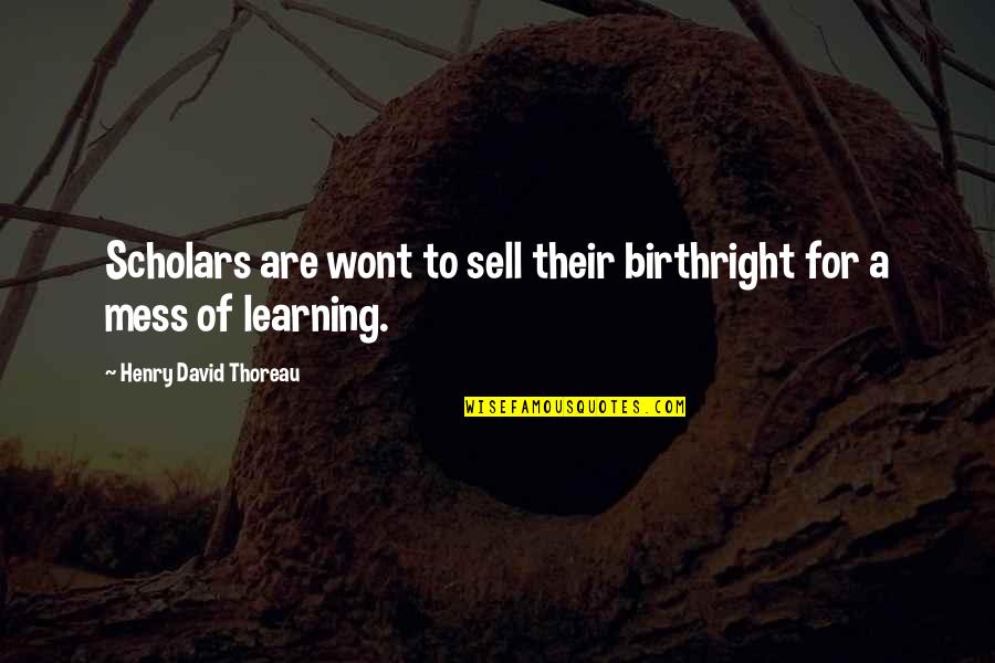 Wont Quotes By Henry David Thoreau: Scholars are wont to sell their birthright for Wont Quotes By Henry David Thoreau: Scholars are wont to sell their birthright for