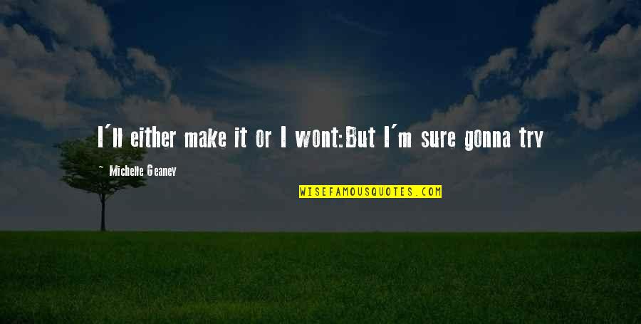 Wont Quotes By Michelle Geaney: I'll either make it or I wont:But I'm Wont Quotes By Michelle Geaney: I'll either make it or I wont:But I'm