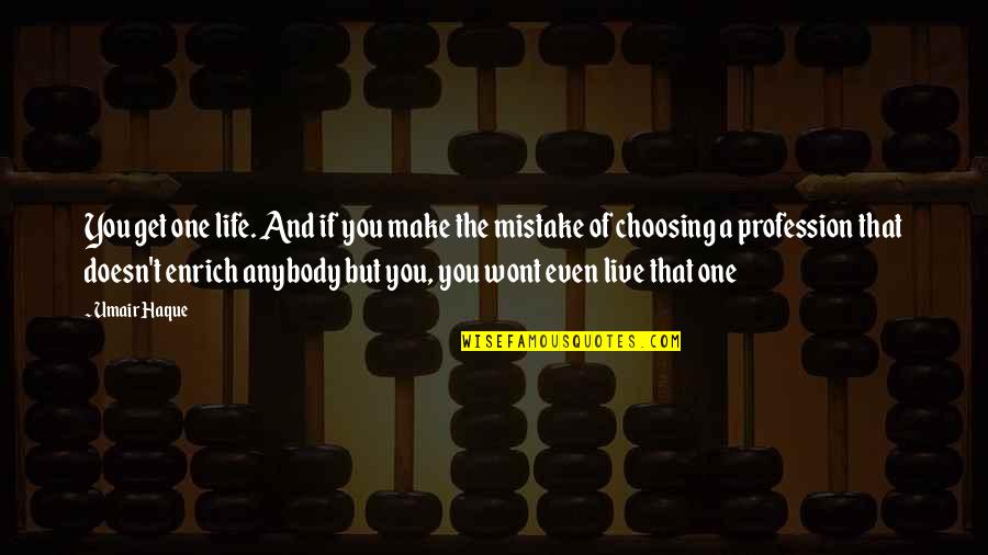 Wont Quotes By Umair Haque: You get one life. And if you make Wont Quotes By Umair Haque: You get one life. And if you make