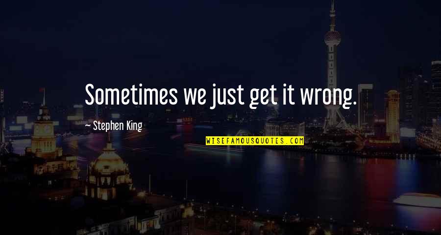 Won't Settle For Less Quotes By Stephen King: Sometimes we just get it wrong.
