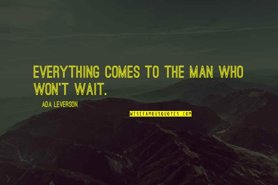 Won't Wait Quotes By Ada Leverson: Everything comes to the man who won't wait.