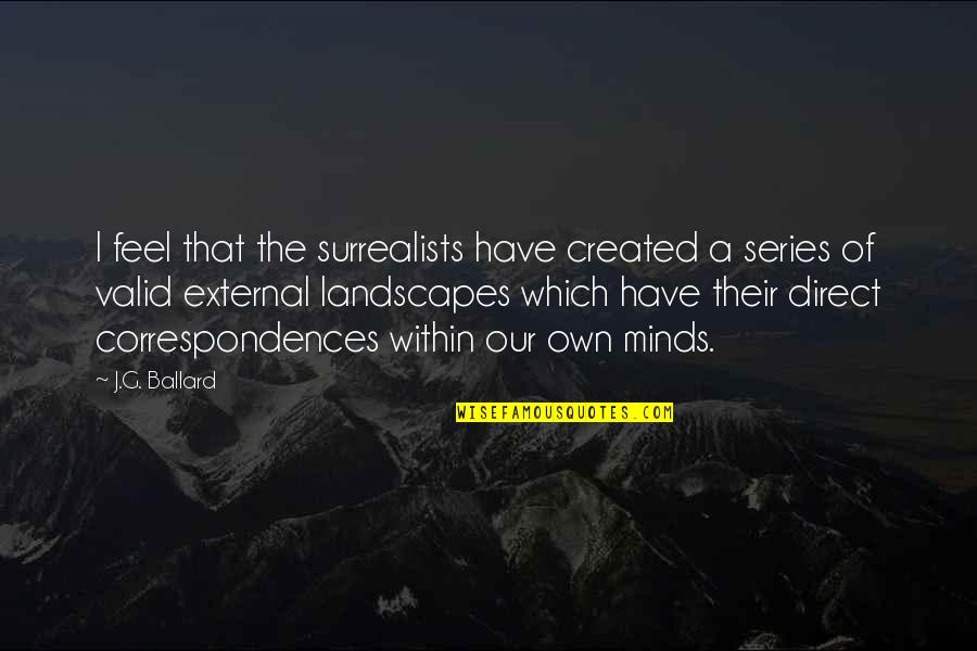 Wonted 1000 Quotes By J.G. Ballard: I feel that the surrealists have created a