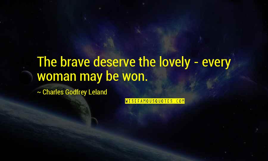 Won'tleave Quotes By Charles Godfrey Leland: The brave deserve the lovely - every woman Won'tleave Quotes By Charles Godfrey Leland: The brave deserve the lovely - every woman