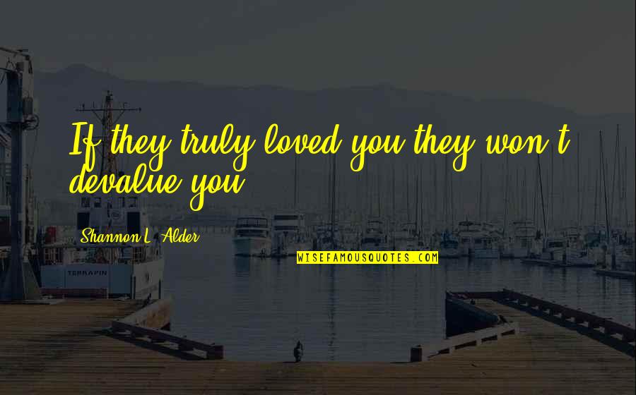 Won'tleave Quotes By Shannon L. Alder: If they truly loved you they won't devalue Won'tleave Quotes By Shannon L. Alder: If they truly loved you they won't devalue