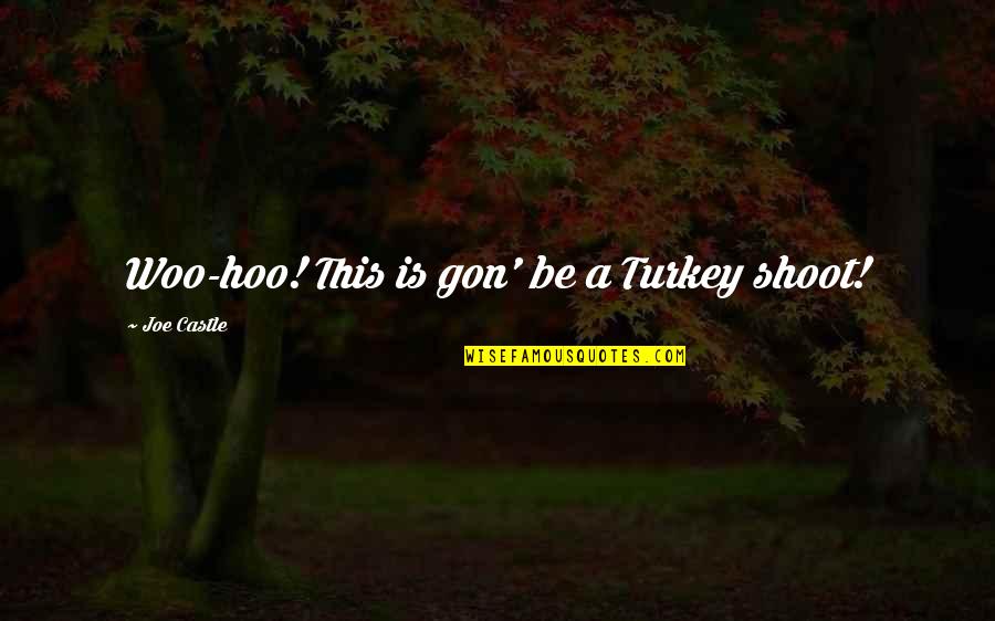 Woo Hoo Quotes By Joe Castle: Woo-hoo! This is gon' be a Turkey shoot!