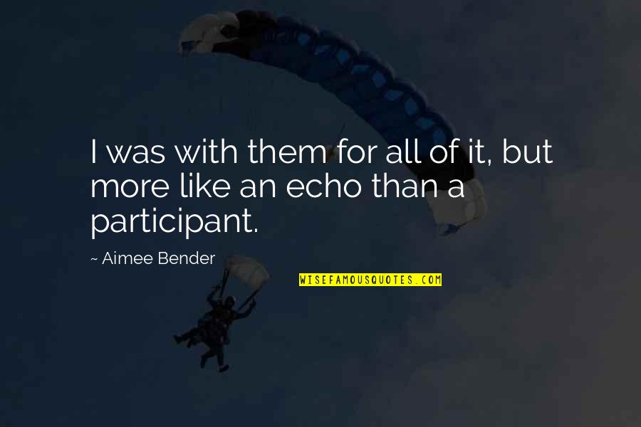 Woo Woo Dia Quotes By Aimee Bender: I was with them for all of it,
