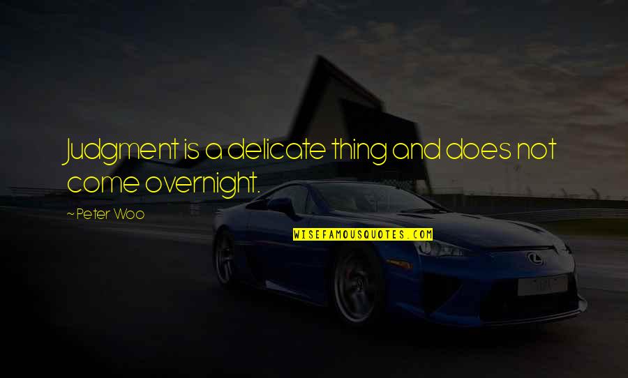 Woo Woo Quotes By Peter Woo: Judgment is a delicate thing and does not