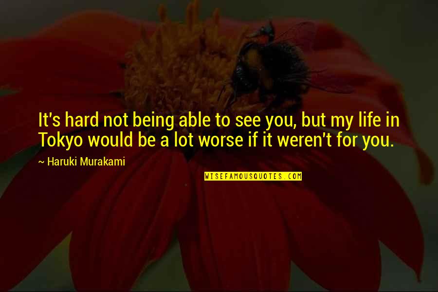 Wood And Life Quotes By Haruki Murakami: It's hard not being able to see you,