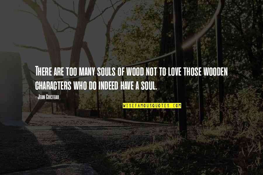 Wood And Love Quotes By Jean Cocteau: There are too many souls of wood not