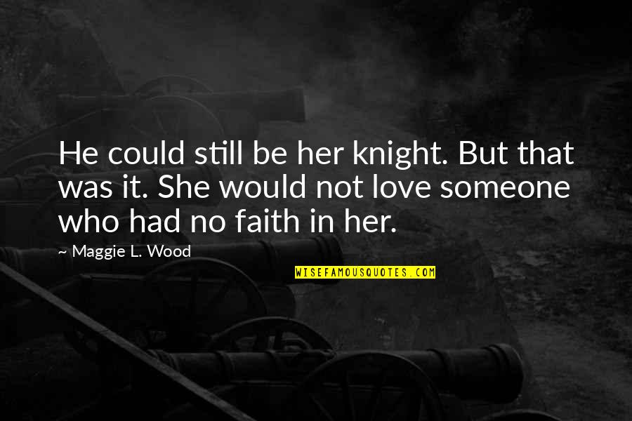 Wood And Love Quotes By Maggie L. Wood: He could still be her knight. But that