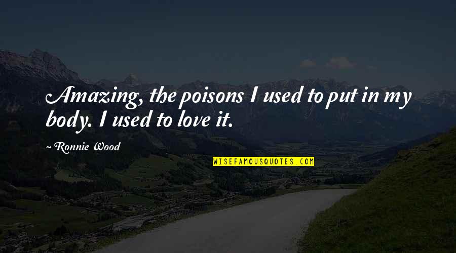 Wood And Love Quotes By Ronnie Wood: Amazing, the poisons I used to put in