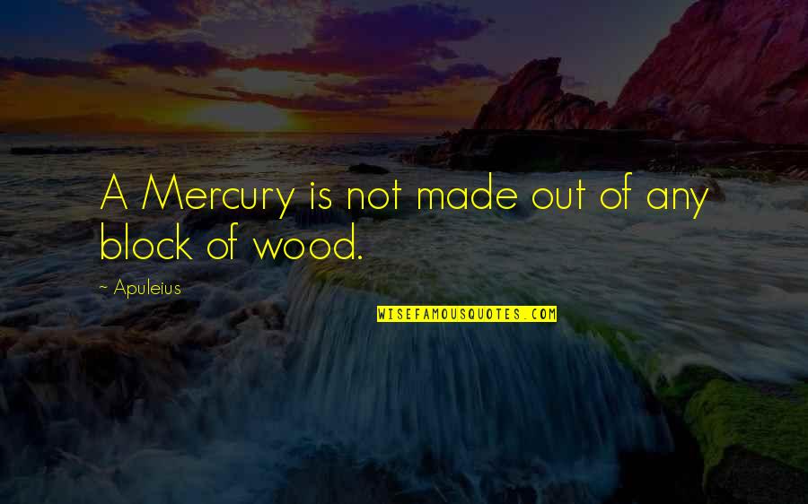 Wood Block Quotes By Apuleius: A Mercury is not made out of any