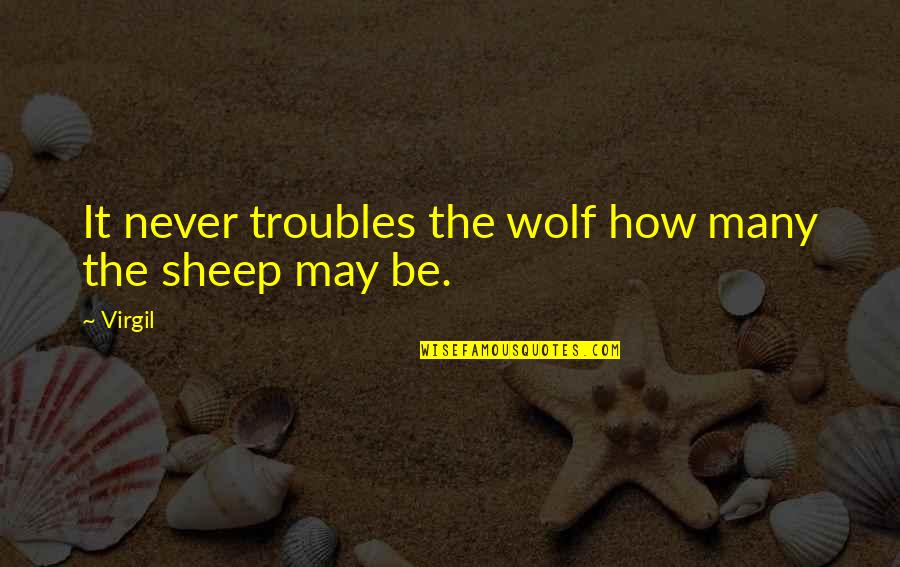 Wood Block Quotes By Virgil: It never troubles the wolf how many the
