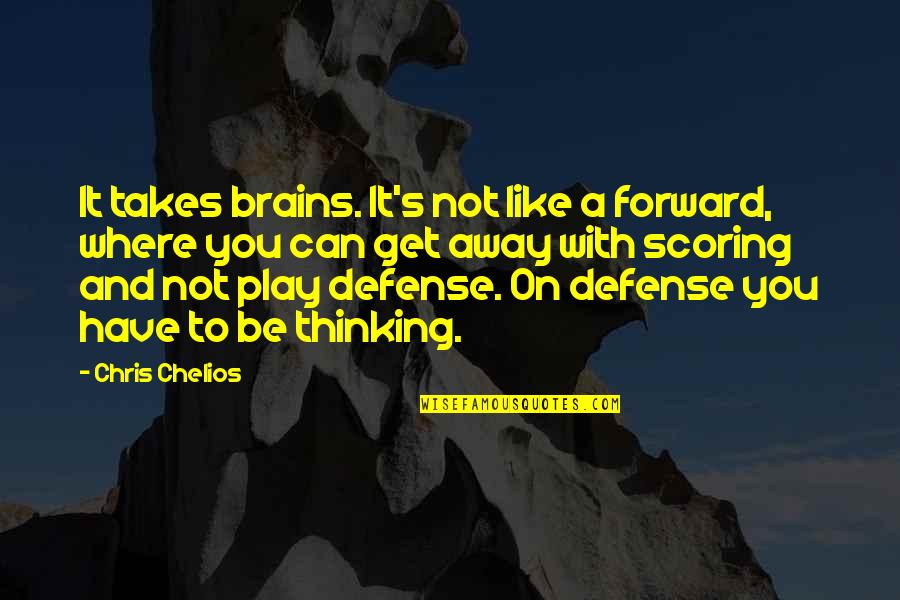 Wood Common Mall Quotes By Chris Chelios: It takes brains. It's not like a forward,