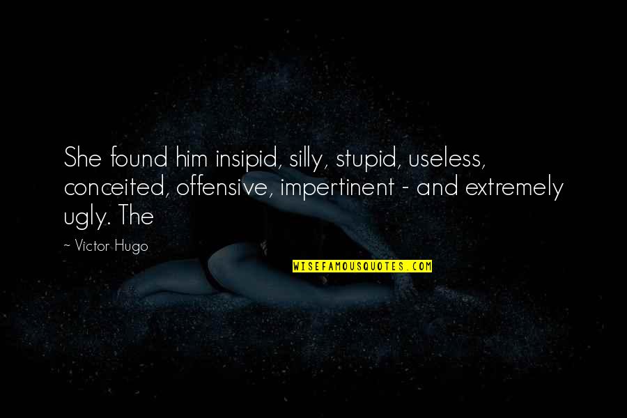 Wood Cut Out Quotes By Victor Hugo: She found him insipid, silly, stupid, useless, conceited,