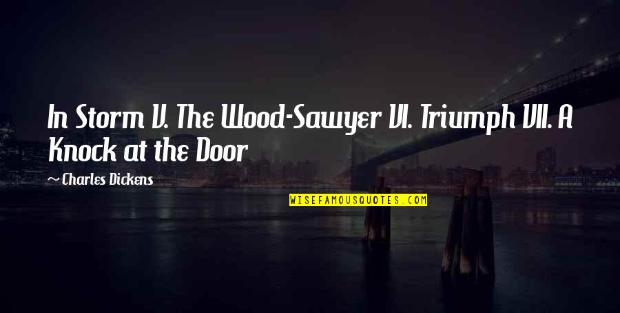 Wood Door Quotes By Charles Dickens: In Storm V. The Wood-Sawyer VI. Triumph VII.