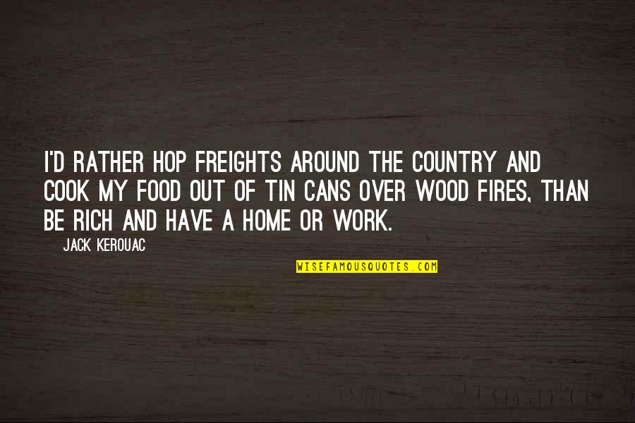 Wood Fires Quotes By Jack Kerouac: I'd rather hop freights around the country and