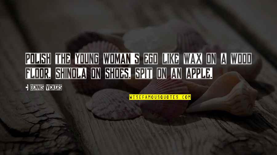 Wood Floor Quotes By Dennis Vickers: Polish the young woman's ego like wax on