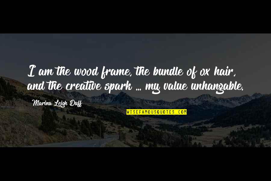 Wood Frame Quotes By Marina Leigh Duff: I am the wood frame, the bundle of Wood Frame Quotes By Marina Leigh Duff: I am the wood frame, the bundle of