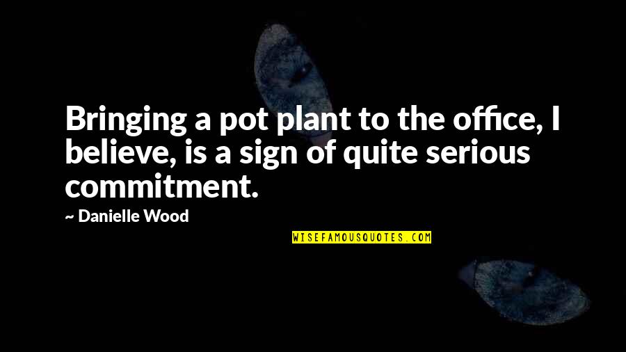 Wood Funny Quotes By Danielle Wood: Bringing a pot plant to the office, I
