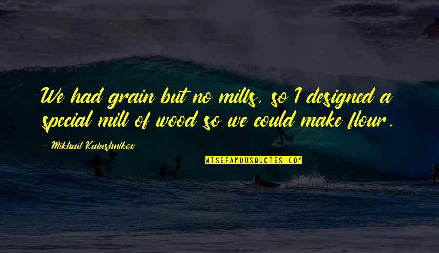 Wood Grain Quotes By Mikhail Kalashnikov: We had grain but no mills, so I