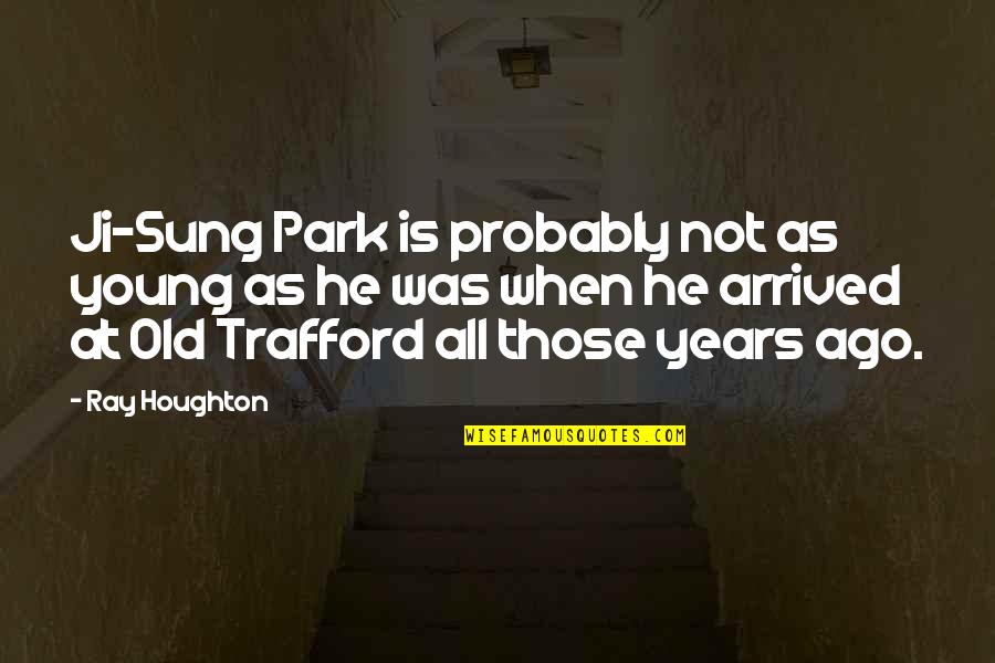 Wood Grain Quotes By Ray Houghton: Ji-Sung Park is probably not as young as