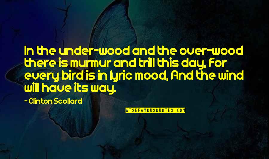 Wood Inspirational Quotes By Clinton Scollard: In the under-wood and the over-wood there is