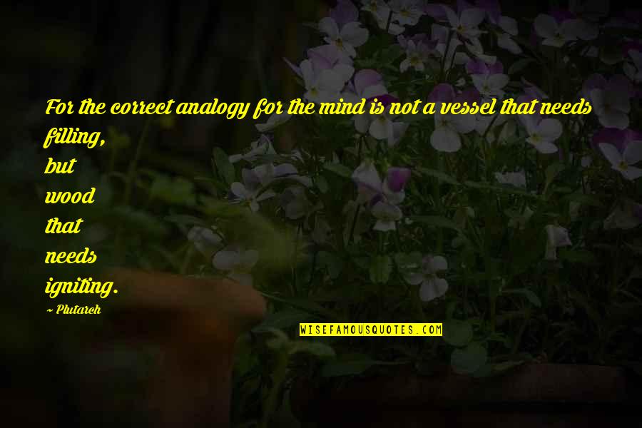 Wood Inspirational Quotes By Plutarch: For the correct analogy for the mind is