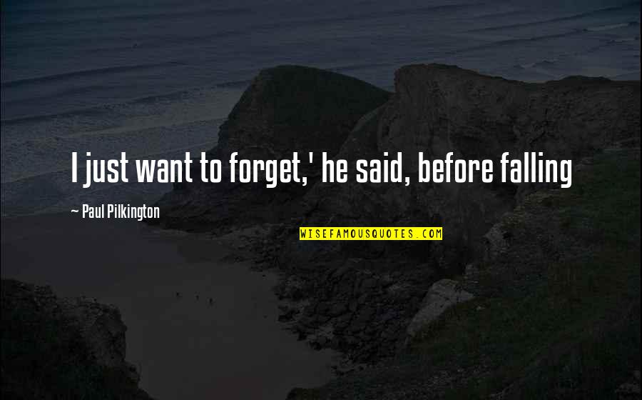 Wood Log Quotes By Paul Pilkington: I just want to forget,' he said, before Wood Log Quotes By Paul Pilkington: I just want to forget,' he said, before