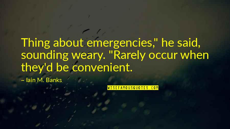 Wood Nature Quotes By Iain M. Banks: Thing about emergencies," he said, sounding weary. "Rarely Wood Nature Quotes By Iain M. Banks: Thing about emergencies," he said, sounding weary. "Rarely
