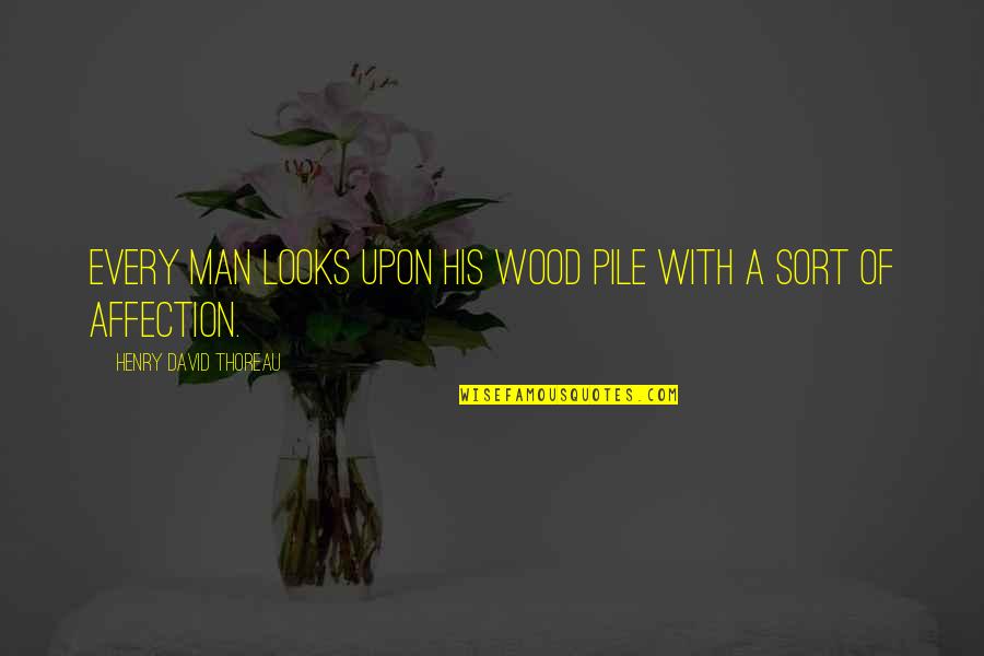 Wood Pile Quotes By Henry David Thoreau: Every man looks upon his wood pile with Wood Pile Quotes By Henry David Thoreau: Every man looks upon his wood pile with
