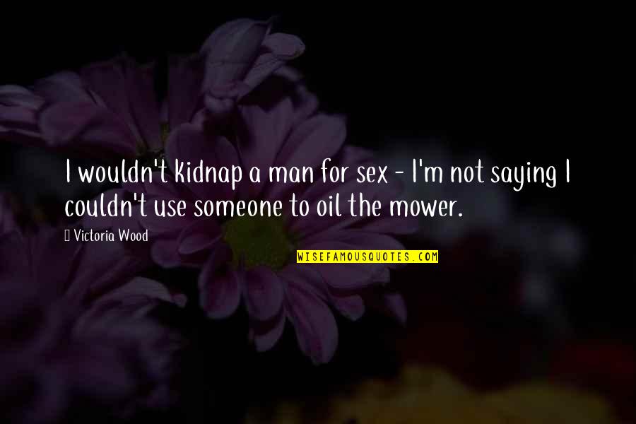 Wood Quotes By Victoria Wood: I wouldn't kidnap a man for sex -