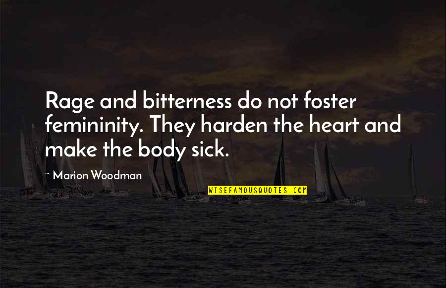 Wood Runner By Gary Quotes By Marion Woodman: Rage and bitterness do not foster femininity. They Wood Runner By Gary Quotes By Marion Woodman: Rage and bitterness do not foster femininity. They