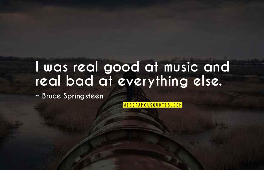 Wood Shadows Subdivision Quotes By Bruce Springsteen: I was real good at music and real Wood Shadows Subdivision Quotes By Bruce Springsteen: I was real good at music and real