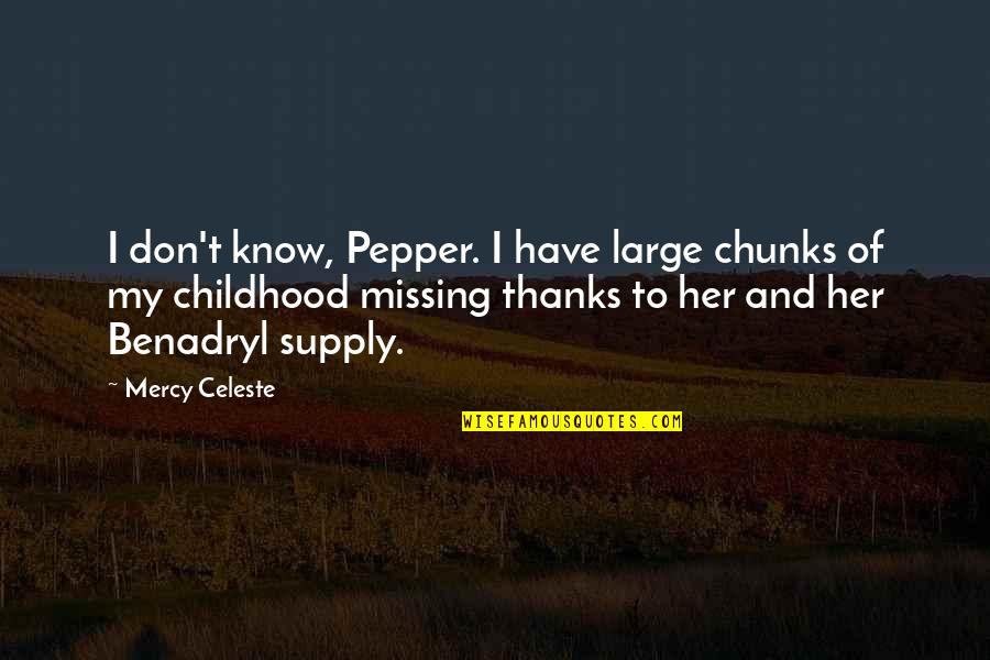 Wood Splitting Quotes By Mercy Celeste: I don't know, Pepper. I have large chunks