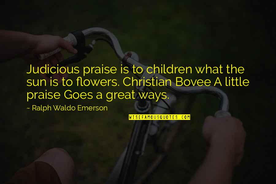 Wood Turning Quotes By Ralph Waldo Emerson: Judicious praise is to children what the sun