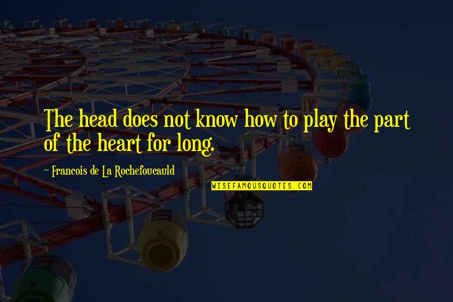 Wood Yee Quotes By Francois De La Rochefoucauld: The head does not know how to play