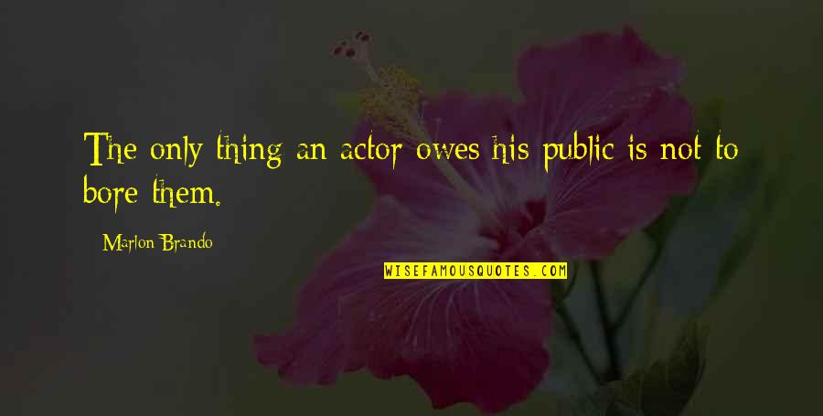 Wood Yee Quotes By Marlon Brando: The only thing an actor owes his public