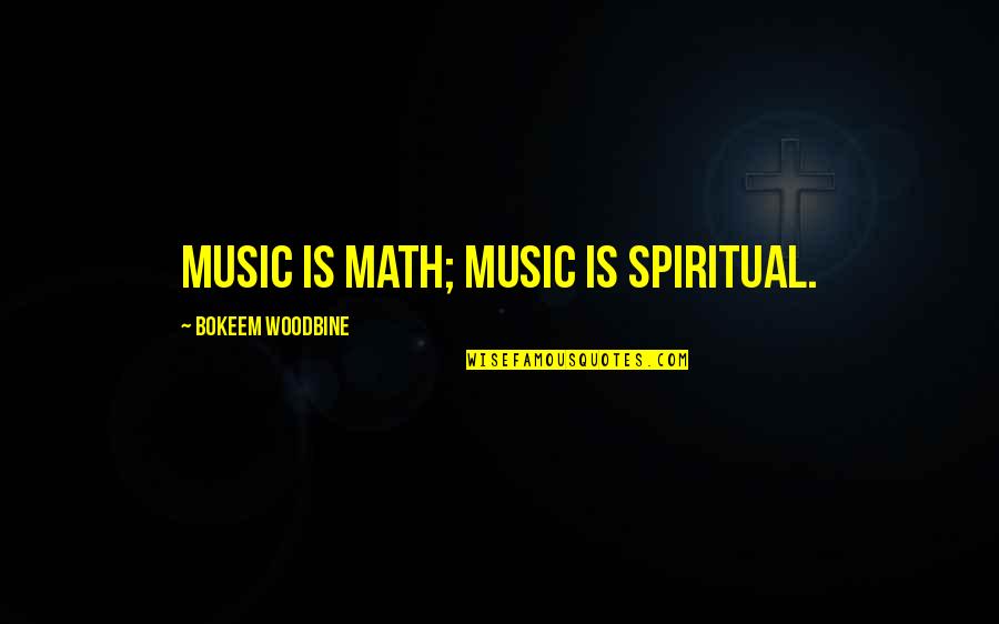 Woodbine Quotes By Bokeem Woodbine: Music is math; music is spiritual.