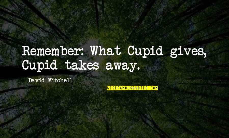Woodcarving Projects Quotes By David Mitchell: Remember: What Cupid gives, Cupid takes away. Woodcarving Projects Quotes By David Mitchell: Remember: What Cupid gives, Cupid takes away.